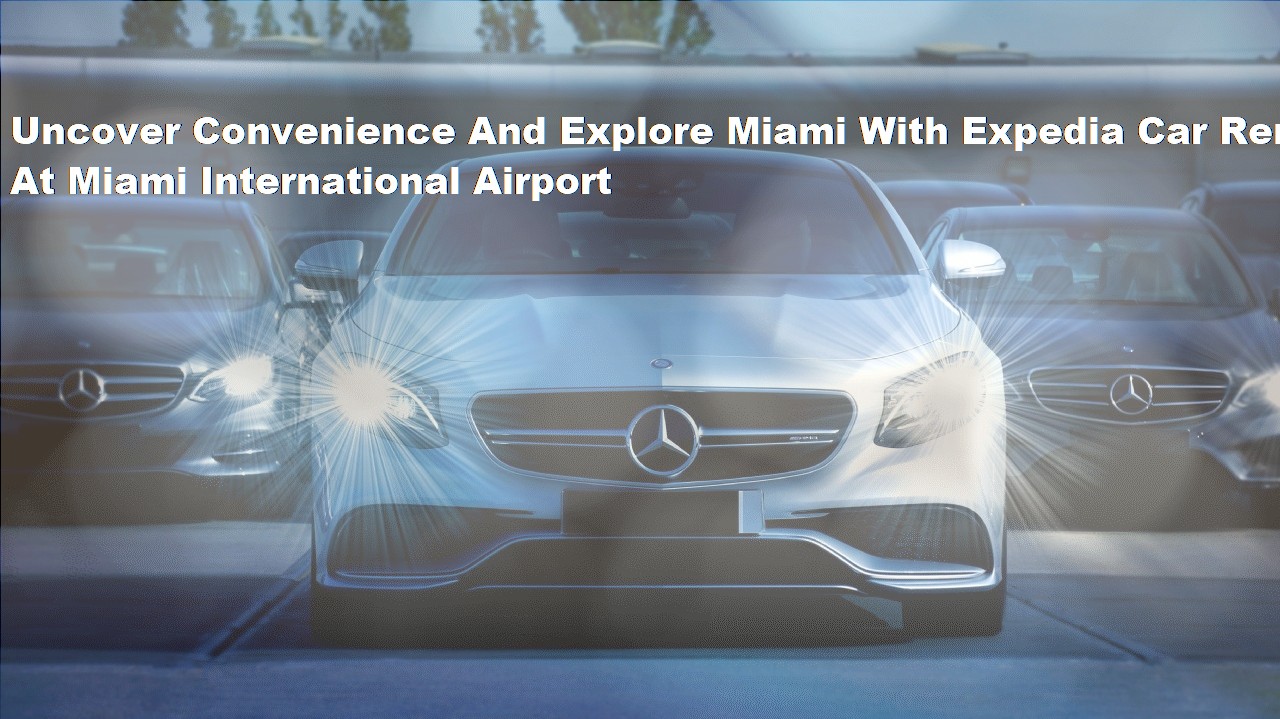 Uncover Convenience And Explore Miami With Expedia Car Rental At Miami